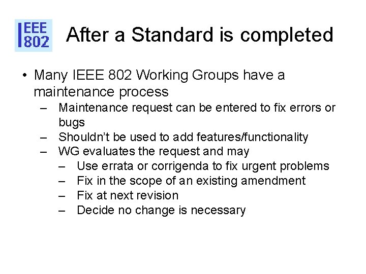After a Standard is completed • Many IEEE 802 Working Groups have a maintenance