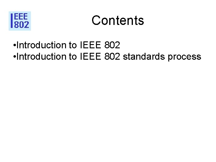 Contents • Introduction to IEEE 802 standards process 