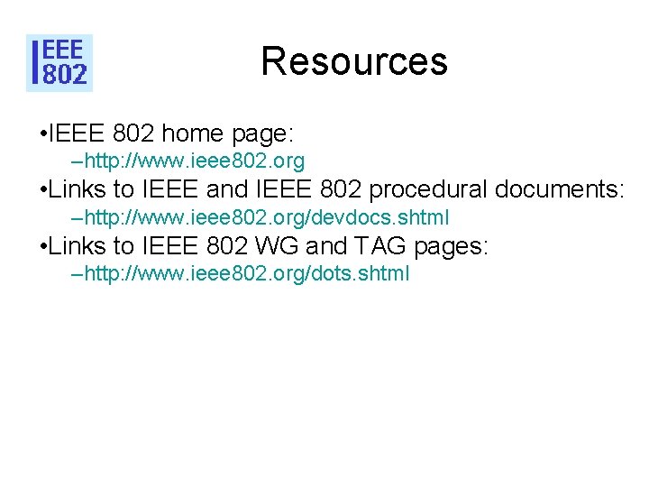 Resources • IEEE 802 home page: –http: //www. ieee 802. org • Links to