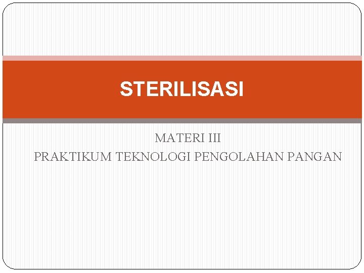 STERILISASI MATERI III PRAKTIKUM TEKNOLOGI PENGOLAHAN PANGAN 