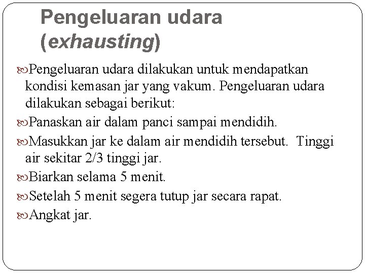 Pengeluaran udara (exhausting) Pengeluaran udara dilakukan untuk mendapatkan kondisi kemasan jar yang vakum. Pengeluaran Pengeluaran udara (exhausting) Pengeluaran udara dilakukan untuk mendapatkan kondisi kemasan jar yang vakum. Pengeluaran