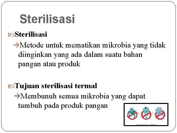 Sterilisasi àMetode untuk mematikan mikrobia yang tidak diinginkan yang ada dalam suatu bahan pangan Sterilisasi àMetode untuk mematikan mikrobia yang tidak diinginkan yang ada dalam suatu bahan pangan