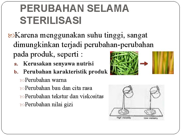 PERUBAHAN SELAMA STERILISASI Karena menggunakan suhu tinggi, sangat dimungkinkan terjadi perubahan-perubahan pada produk, seperti