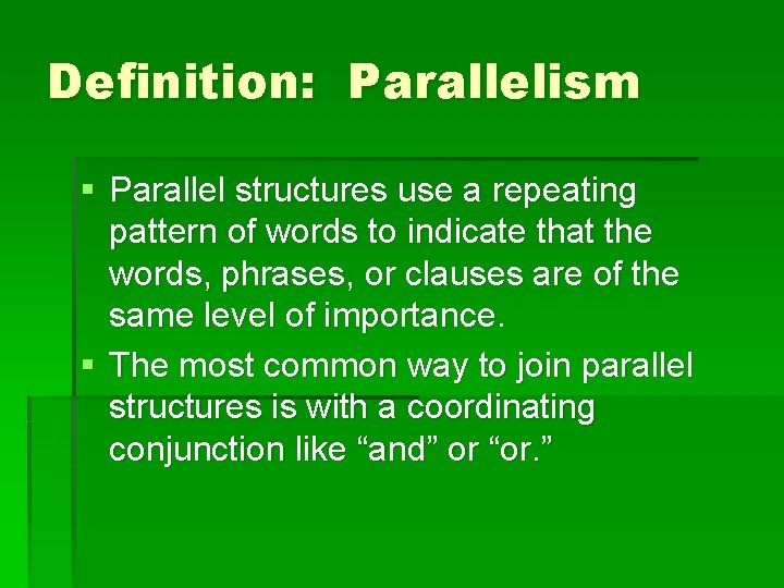 Definition: Parallelism § Parallel structures use a repeating pattern of words to indicate that Definition: Parallelism § Parallel structures use a repeating pattern of words to indicate that