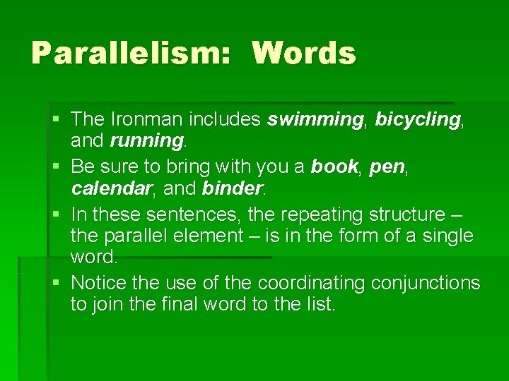Parallelism: Words § The Ironman includes swimming, bicycling, and running. § Be sure to Parallelism: Words § The Ironman includes swimming, bicycling, and running. § Be sure to