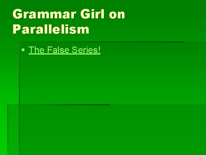 Grammar Girl on Parallelism § The False Series! Grammar Girl on Parallelism § The False Series!