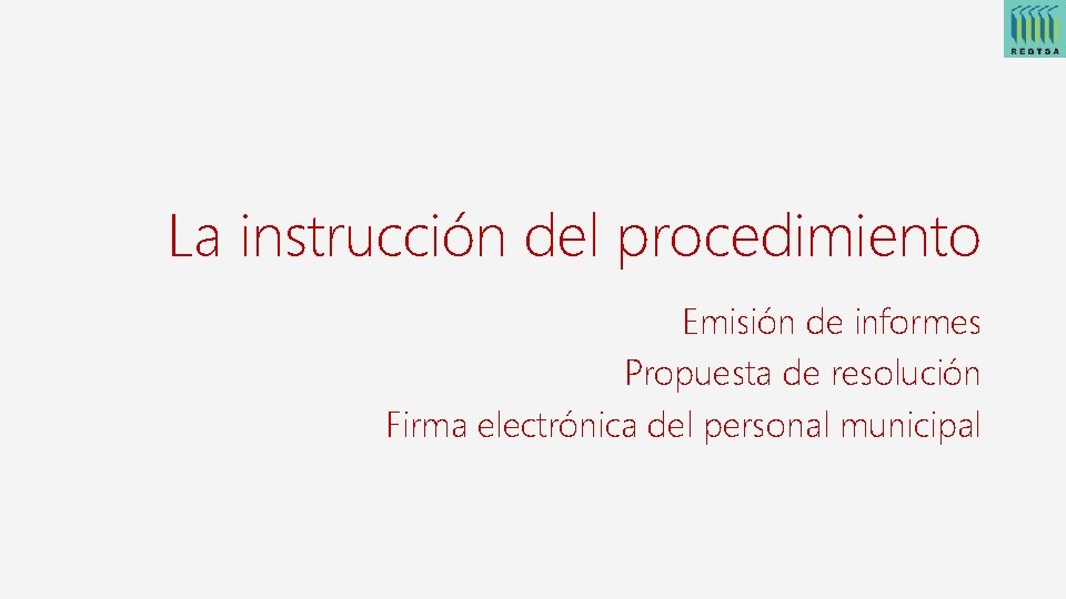 La instrucción del procedimiento Emisión de informes Propuesta de resolución Firma electrónica del personal