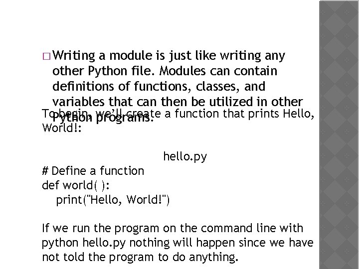 � Writing a module is just like writing any other Python file. Modules can
