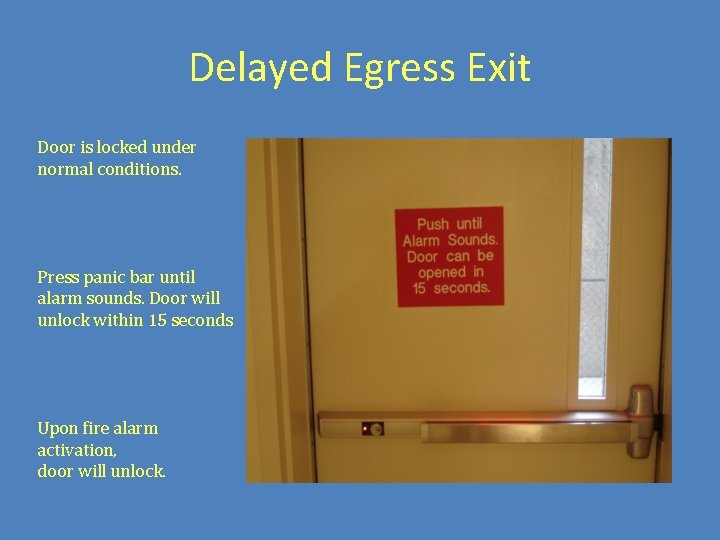 Delayed Egress Exit Door is locked under normal conditions. Press panic bar until alarm