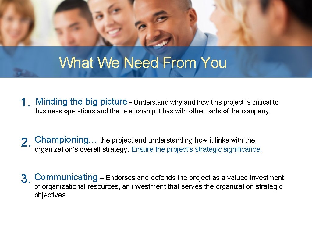 What We Need From You 1. Minding the big picture - Understand why and