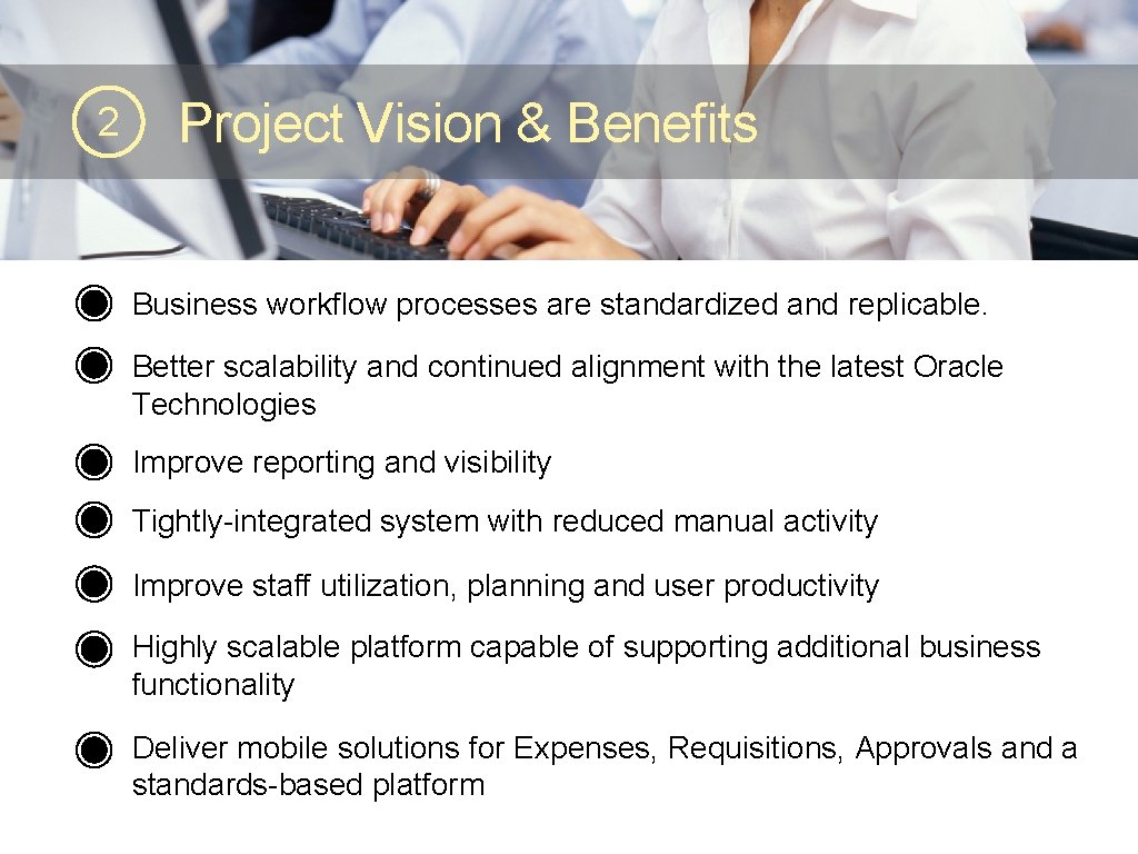 2 Project Vision & Benefits Business workflow processes are standardized and replicable. Better scalability