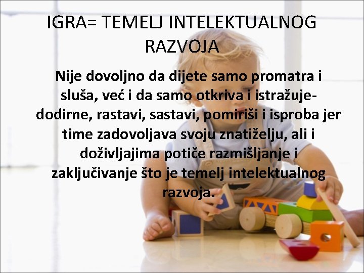 IGRA= TEMELJ INTELEKTUALNOG RAZVOJA Nije dovoljno da dijete samo promatra i sluša, već i