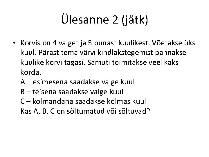 Ülesanne 2 (jätk) • Korvis on 4 valget ja 5 punast kuulikest. Võetakse üks