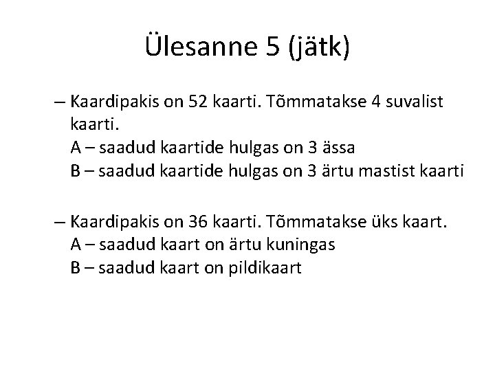 Ülesanne 5 (jätk) – Kaardipakis on 52 kaarti. Tõmmatakse 4 suvalist kaarti. A –