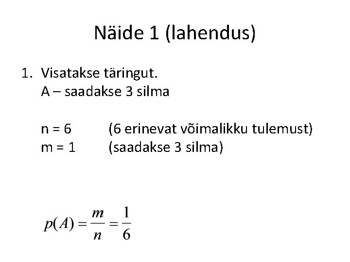 Näide 1 (lahendus) 1. Visatakse täringut. A – saadakse 3 silma n=6 m=1 (6