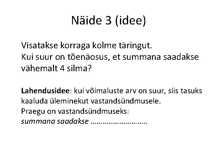 Näide 3 (idee) Visatakse korraga kolme täringut. Kui suur on tõenäosus, et summana saadakse