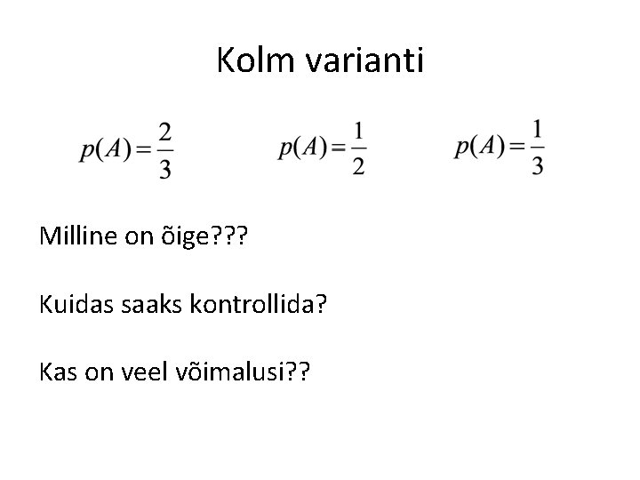 Kolm varianti Milline on õige? ? ? Kuidas saaks kontrollida? Kas on veel võimalusi?