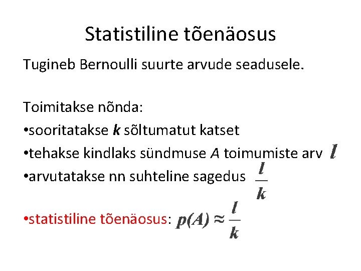 Statistiline tõenäosus Tugineb Bernoulli suurte arvude seadusele. Toimitakse nõnda: • sooritatakse k sõltumatut katset