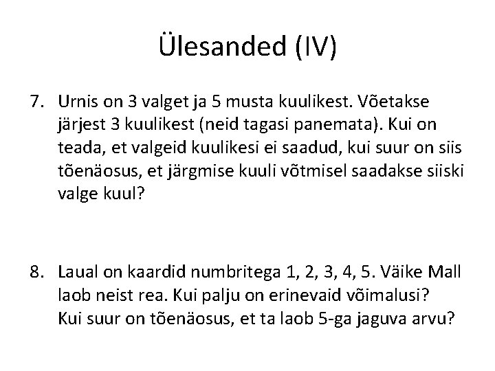 Ülesanded (IV) 7. Urnis on 3 valget ja 5 musta kuulikest. Võetakse järjest 3