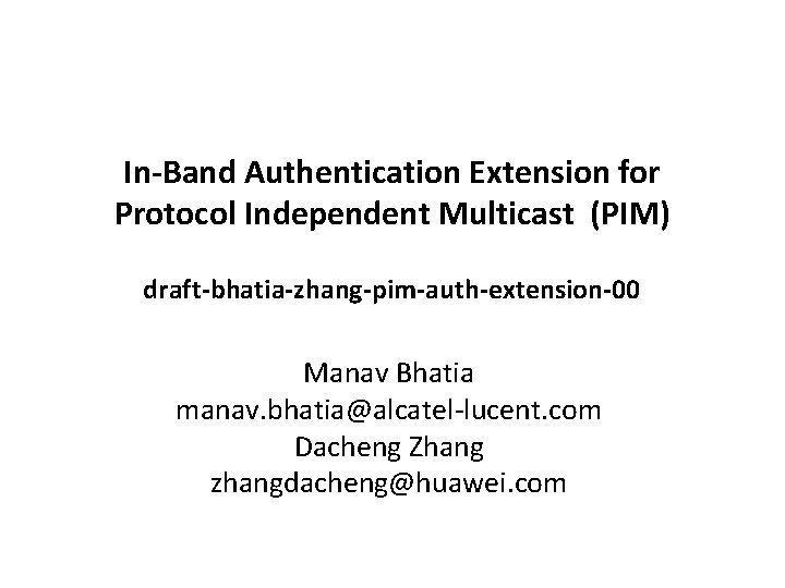 In-Band Authentication Extension for Protocol Independent Multicast (PIM) draft-bhatia-zhang-pim-auth-extension-00 Manav Bhatia manav. bhatia@alcatel-lucent. com