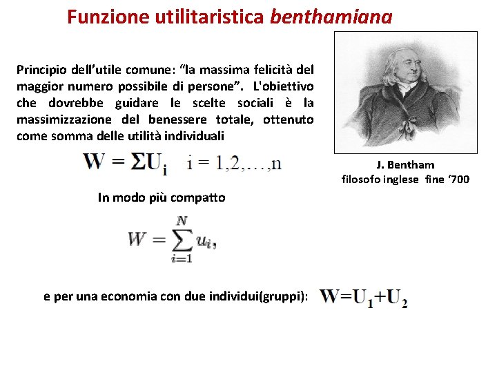 Funzione utilitaristica benthamiana Principio dell’utile comune: “la massima felicità del maggior numero possibile di