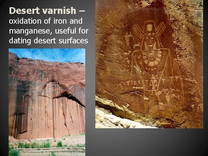 Desert varnish – oxidation of iron and manganese, useful for dating desert surfaces 