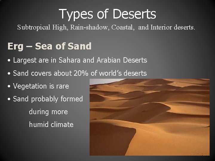 Types of Deserts Subtropical High, Rain-shadow, Coastal, and Interior deserts. Erg – Sea of