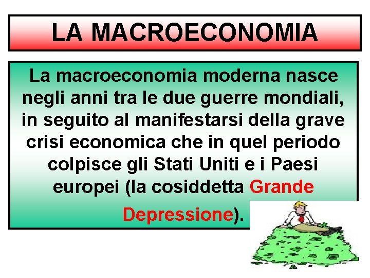 LA MACROECONOMIA La macroeconomia moderna nasce negli anni tra le due guerre mondiali, in