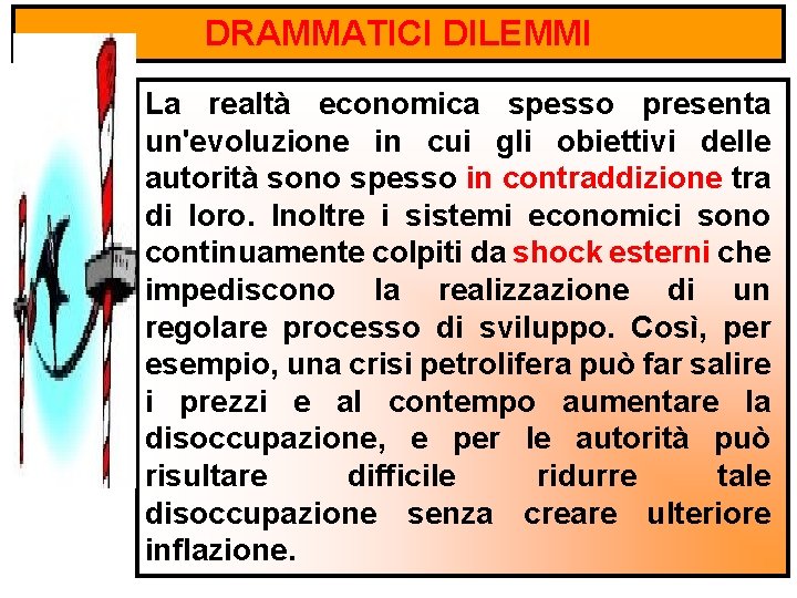 DRAMMATICI DILEMMI La realtà economica spesso presenta un'evoluzione in cui gli obiettivi delle autorità