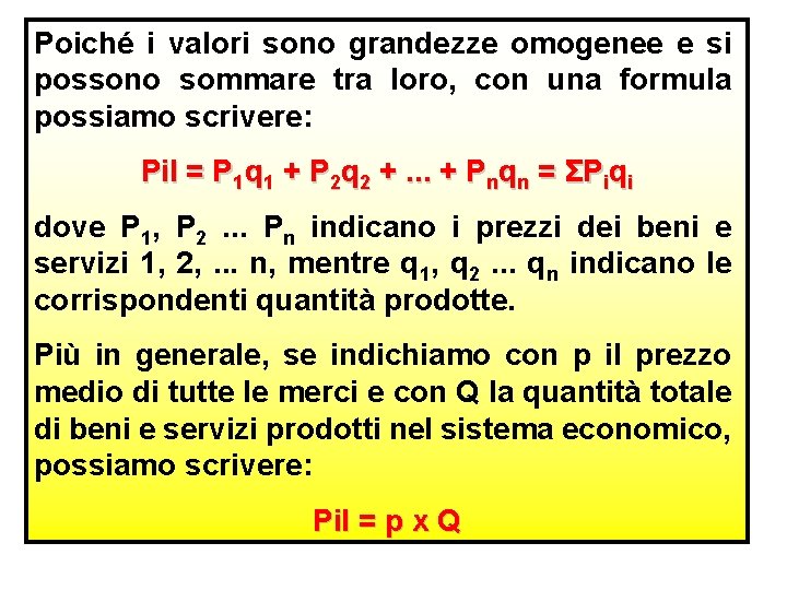 Poiché i valori sono grandezze omogenee e si possono sommare tra loro, con una