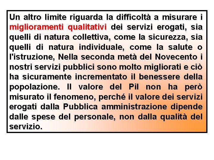 Un altro limite riguarda la difficoltà a misurare i miglioramenti qualitativi dei servizi erogati,