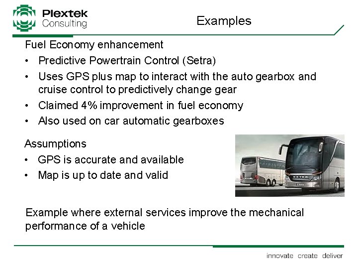 Examples Fuel Economy enhancement • Predictive Powertrain Control (Setra) • Uses GPS plus map