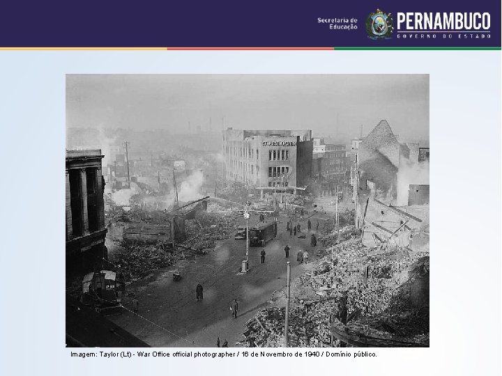 Imagem: Taylor (Lt) - War Office official photographer / 16 de Novembro de 1940