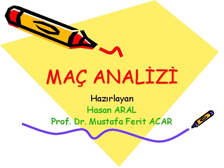 MAÇ ANALİZİ Hazırlayan Hasan ARAL Prof. Dr. Mustafa Ferit ACAR MAÇ ANALİZİ Hazırlayan Hasan ARAL Prof. Dr. Mustafa Ferit ACAR