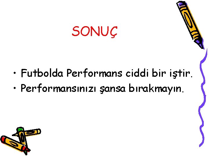 SONUÇ • Futbolda Performans ciddi bir iştir. • Performansınızı şansa bırakmayın. SONUÇ • Futbolda Performans ciddi bir iştir. • Performansınızı şansa bırakmayın.