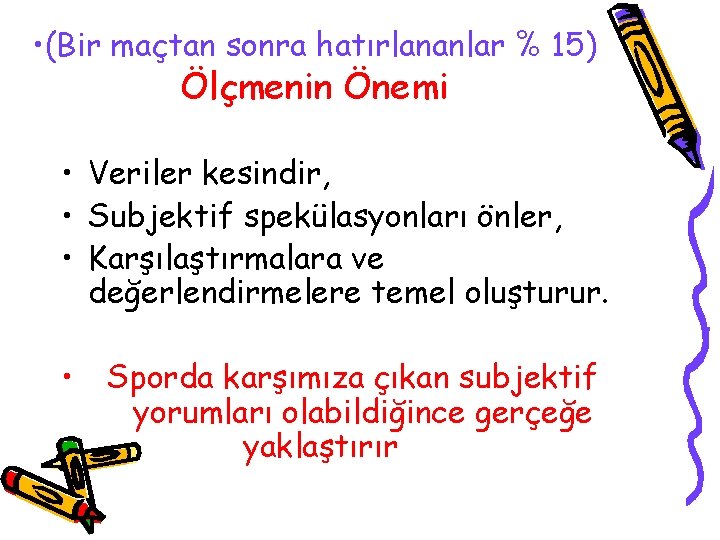 • (Bir maçtan sonra hatırlananlar % 15) Ölçmenin Önemi • Veriler kesindir, • • (Bir maçtan sonra hatırlananlar % 15) Ölçmenin Önemi • Veriler kesindir, •