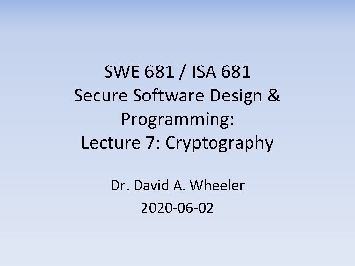 SWE 681 / ISA 681 Secure Software Design & Programming: Lecture 7: Cryptography Dr.