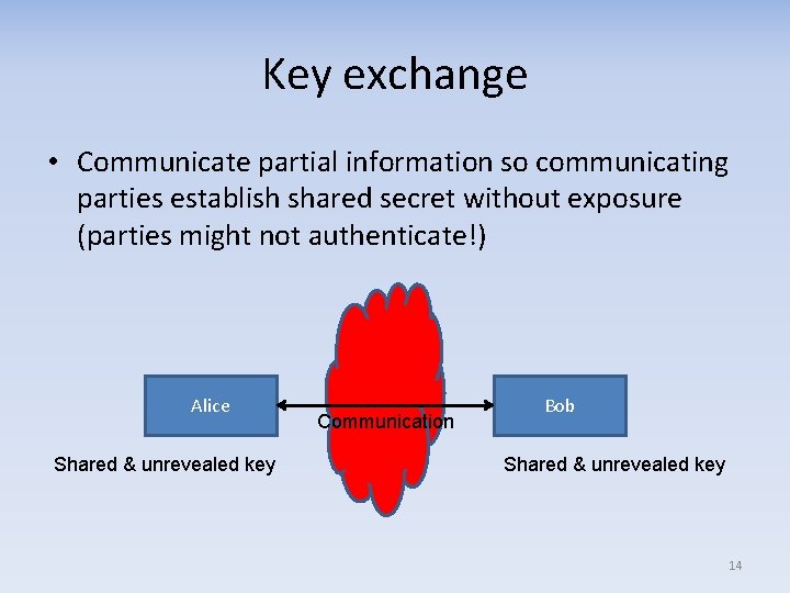 Key exchange • Communicate partial information so communicating parties establish shared secret without exposure