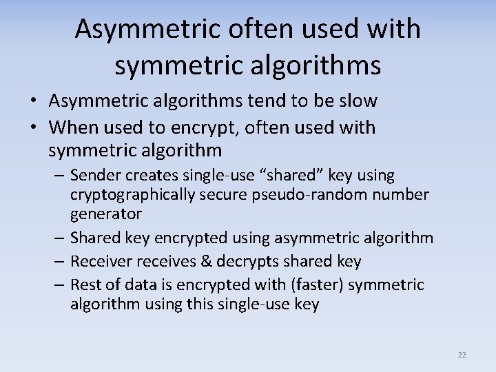 Asymmetric often used with symmetric algorithms • Asymmetric algorithms tend to be slow •