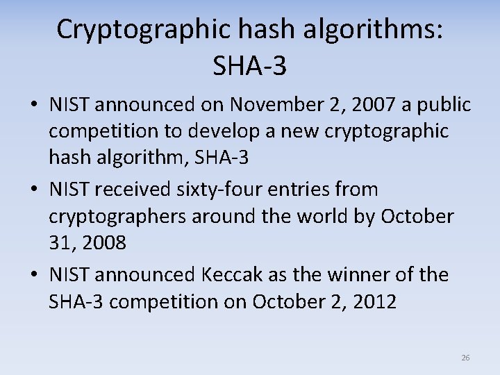 Cryptographic hash algorithms: SHA 3 • NIST announced on November 2, 2007 a public