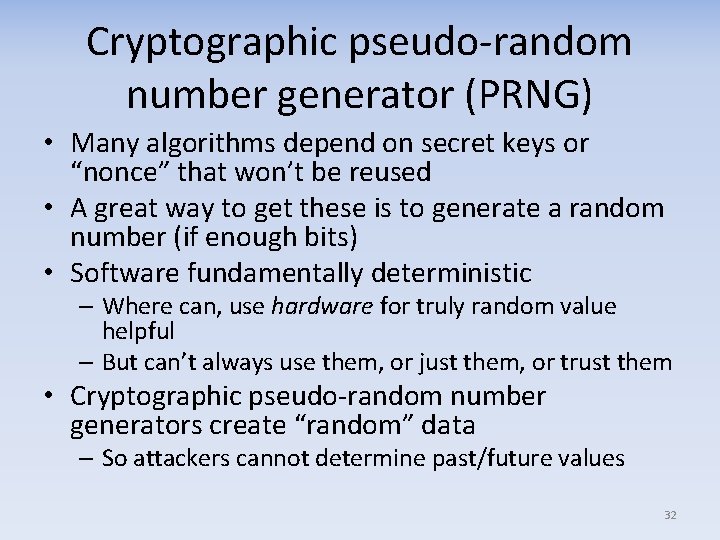 Cryptographic pseudo random number generator (PRNG) • Many algorithms depend on secret keys or