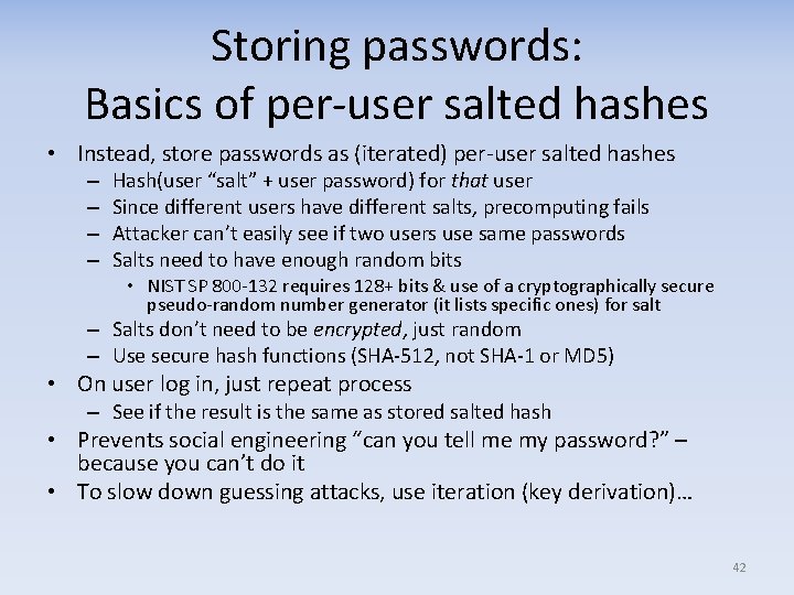 Storing passwords: Basics of per user salted hashes • Instead, store passwords as (iterated)