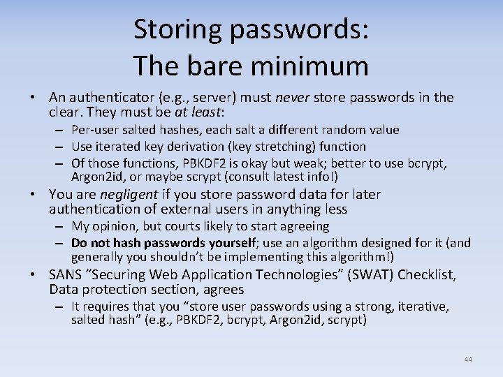 Storing passwords: The bare minimum • An authenticator (e. g. , server) must never