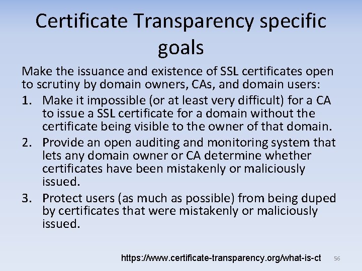 Certificate Transparency specific goals Make the issuance and existence of SSL certificates open to