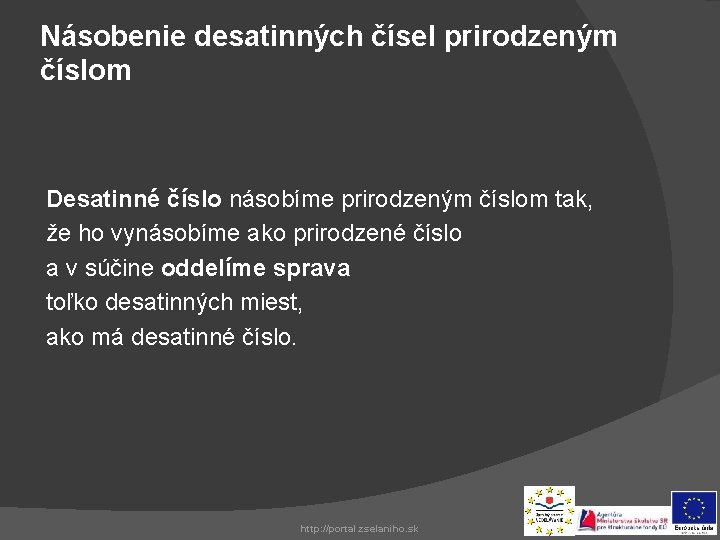 Násobenie desatinných čísel prirodzeným číslom Desatinné číslo násobíme prirodzeným číslom tak, že ho vynásobíme