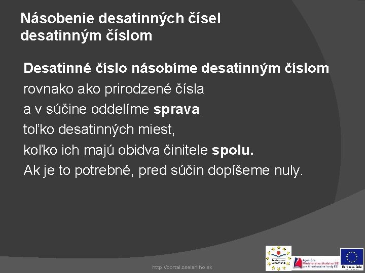 Násobenie desatinných čísel desatinným číslom Desatinné číslo násobíme desatinným číslom rovnako prirodzené čísla a