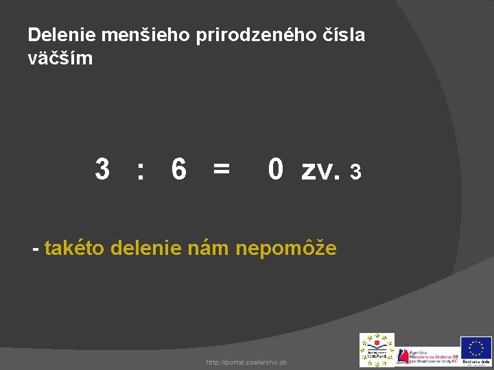 Delenie menšieho prirodzeného čísla väčším 3 : 6 = 0 zv. 3 - takéto