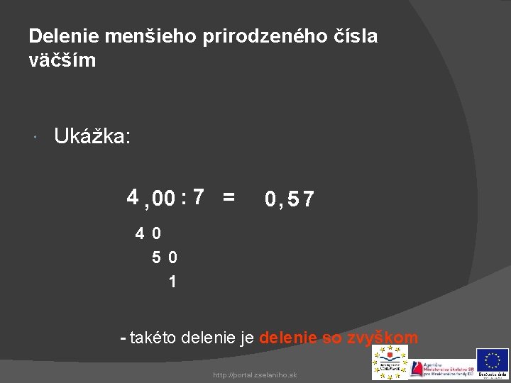 Delenie menšieho prirodzeného čísla väčším Ukážka: 4 , 00 : 7 = 0, 5