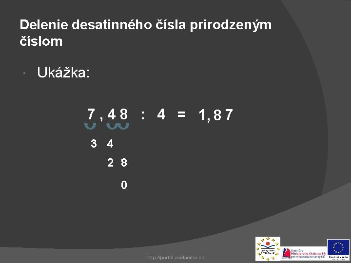 Delenie desatinného čísla prirodzeným číslom Ukážka: 7 , 4 8 : 4 = 1,