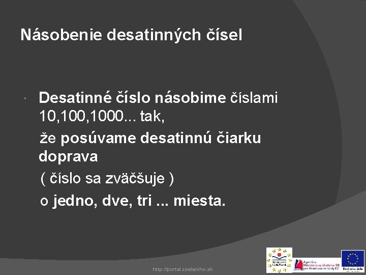 Násobenie desatinných čísel Desatinné číslo násobime číslami 10, 1000. . . tak, že posúvame